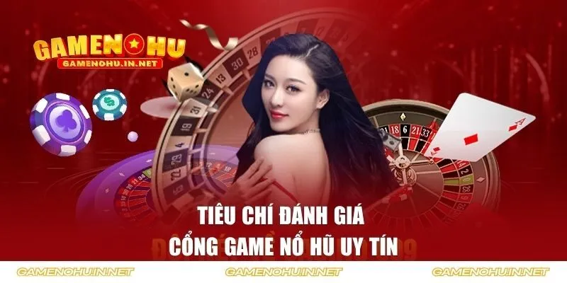 Tiêu chí đánh giá cụ thể về cổng game nổ hũ uy tín