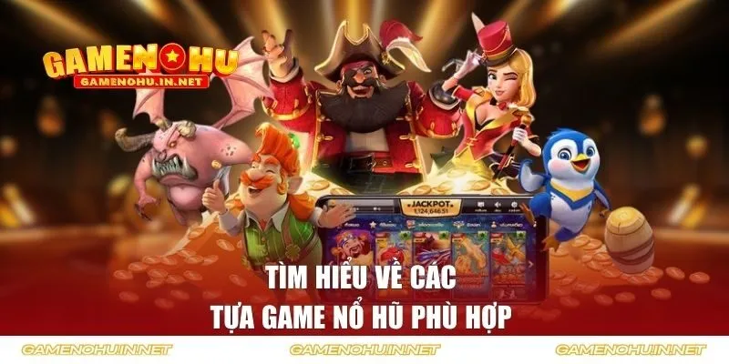 Tìm hiểu về các tựa game nổ hũ phù hợp