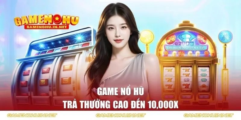 Game slot trả thưởng cao đến 10,000x